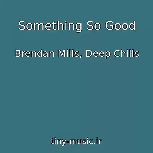 کاور آهنگ Something So Good از Brendan Mills, Deep Chills