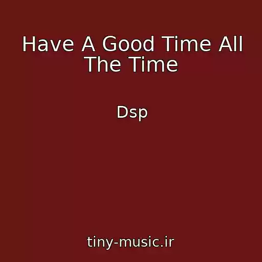 کاور آهنگ Have A Good Time All The Time از Dsp