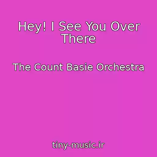 کاور آهنگ Hey! I See You Over There از The Count Basie Orchestra