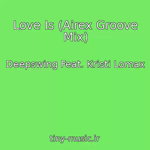 کاور آهنگ Love Is (Airex Groove Mix) از Deepswing Feat. Kristi Lomax