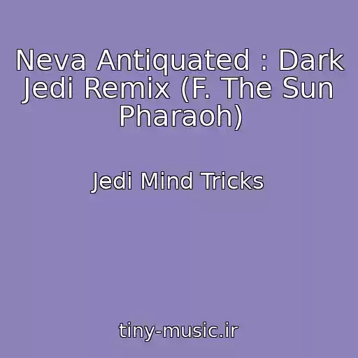 کاور آهنگ Neva Antiquated : Dark Jedi Remix (F. The Sun Pharaoh) از Jedi Mind Tricks