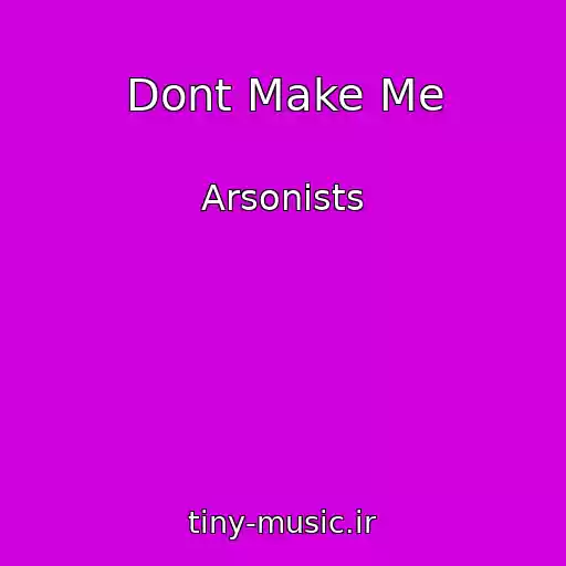 کاور آهنگ Dont Make Me از Arsonists