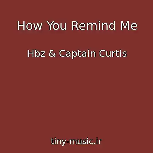 کاور آهنگ How You Remind Me از Hbz & Captain Curtis