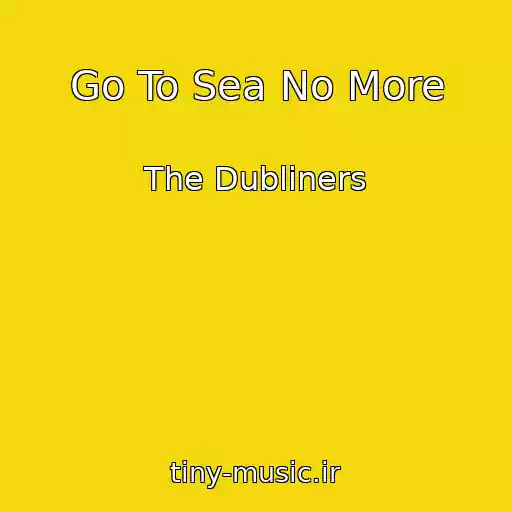 کاور آهنگ Go To Sea No More از The Dubliners