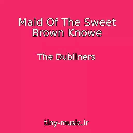 کاور آهنگ Maid Of The Sweet Brown Knowe از The Dubliners