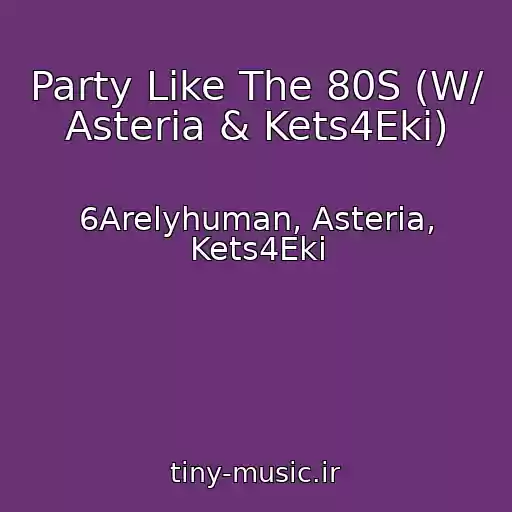 کاور آهنگ Party Like The 80S (W/ Asteria & Kets4Eki) از 6Arelyhuman, Asteria, Kets4Eki