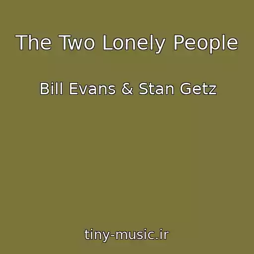 کاور آهنگ The Two Lonely People از Bill Evans & Stan Getz
