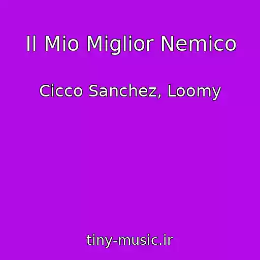 کاور آهنگ Il Mio Miglior Nemico از Cicco Sanchez, Loomy