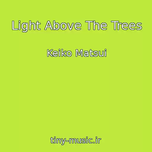 کاور آهنگ Light Above The Trees از Keiko Matsui