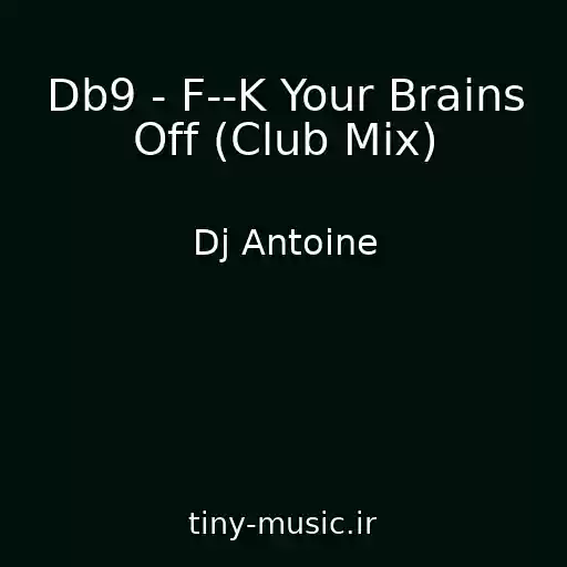 کاور آهنگ Db9 - F--K Your Brains Off (Club Mix) از Dj Antoine