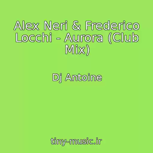 کاور آهنگ Alex Neri & Frederico Locchi - Aurora (Club Mix) از Dj Antoine