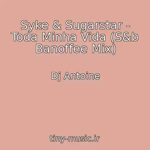 کاور آهنگ Syke & Sugarstar - Toda Minha Vida (S&b Banoffee Mix) از Dj Antoine