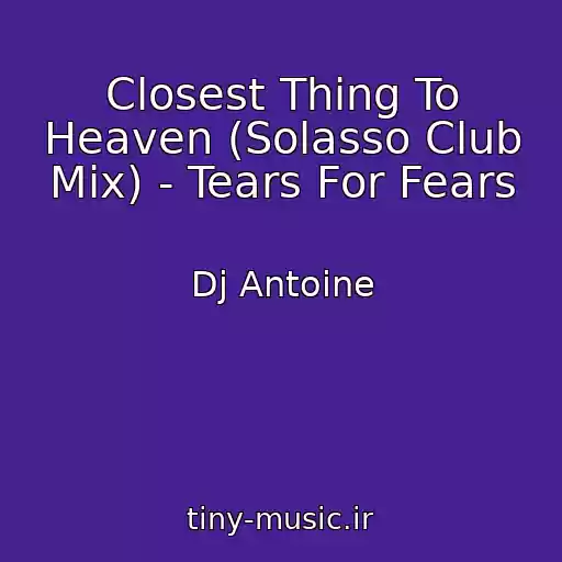 کاور آهنگ Closest Thing To Heaven (Solasso Club Mix) - Tears For Fears از Dj Antoine