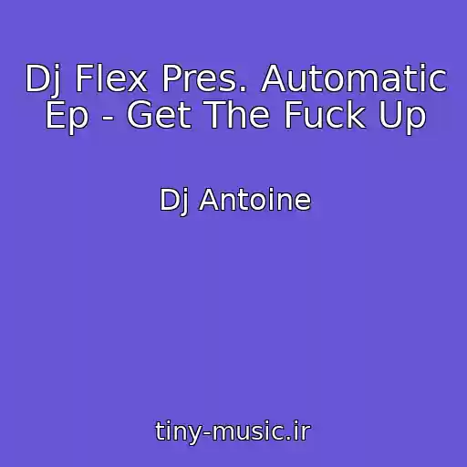 کاور آهنگ Dj Flex Pres. Automatic Ep - Get The Fuck Up از Dj Antoine