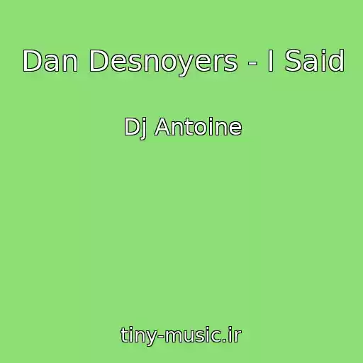 کاور آهنگ Dan Desnoyers - I Said از Dj Antoine