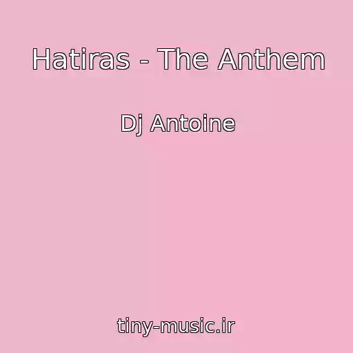 کاور آهنگ Hatiras - The Anthem از Dj Antoine