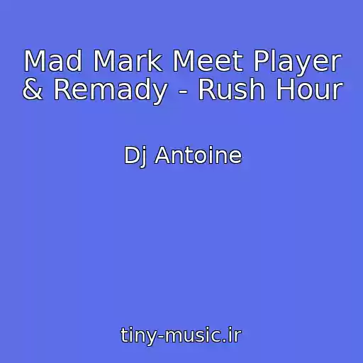 کاور آهنگ Mad Mark Meet Player & Remady - Rush Hour از Dj Antoine