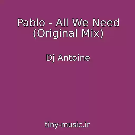 کاور آهنگ Pablo - All We Need (Original Mix) از Dj Antoine