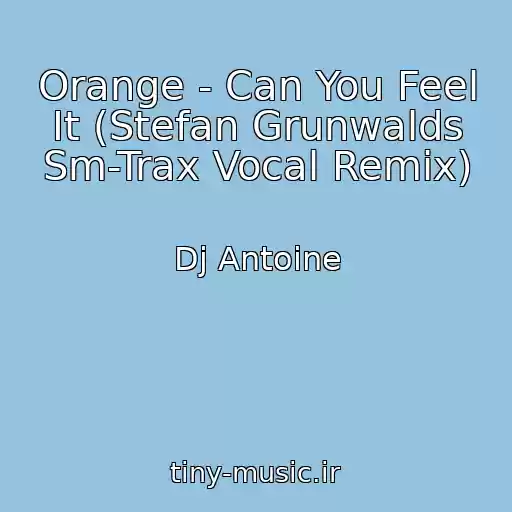 کاور آهنگ Orange - Can You Feel It (Stefan Grunwalds Sm-Trax Vocal Remix) از Dj Antoine