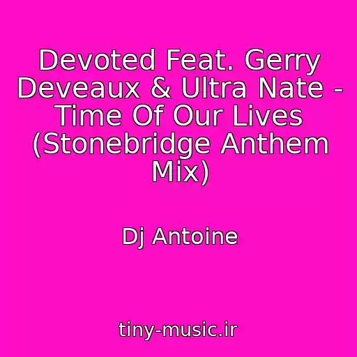 کاور آهنگ Devoted Feat. Gerry Deveaux & Ultra Nate - Time Of Our Lives (Stonebridge Anthem Mix) از Dj Antoine