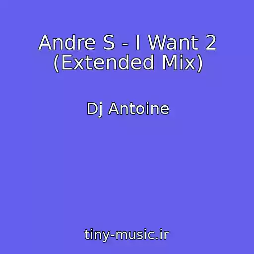 کاور آهنگ Andre S - I Want 2 (Extended Mix) از Dj Antoine
