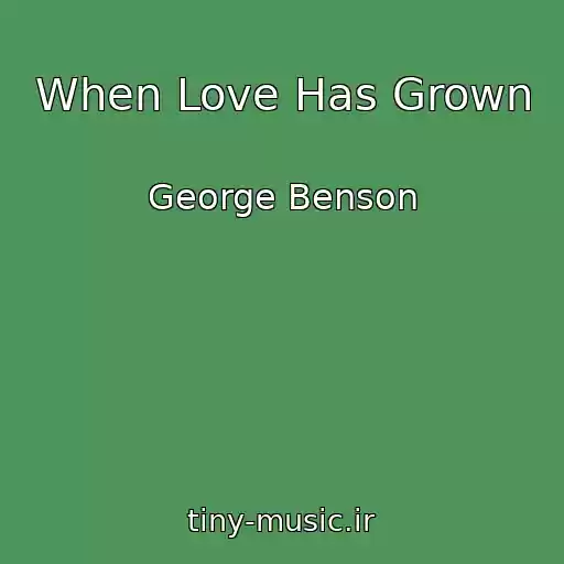 کاور آهنگ When Love Has Grown از George Benson