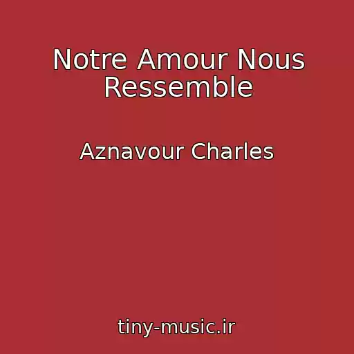 کاور آهنگ Notre Amour Nous Ressemble از Aznavour Charles