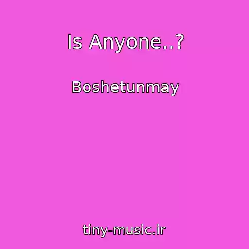 کاور آهنگ Is Anyone..? از Boshetunmay