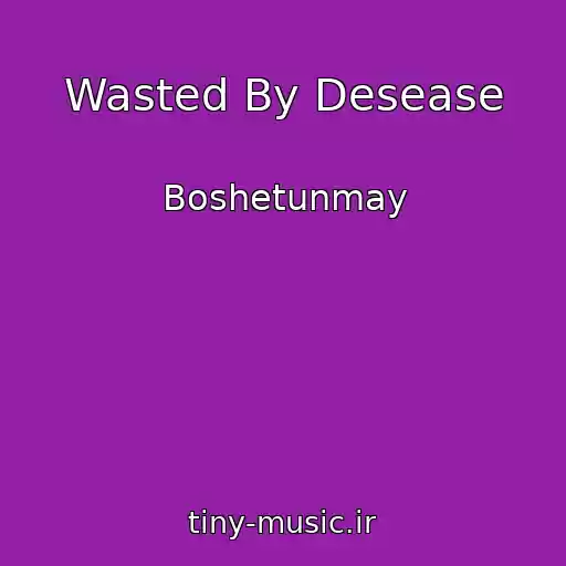 کاور آهنگ Wasted By Desease از Boshetunmay