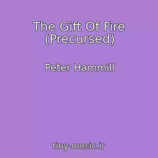 کاور آهنگ The Gift Of Fire (Precursed) از Peter Hammill