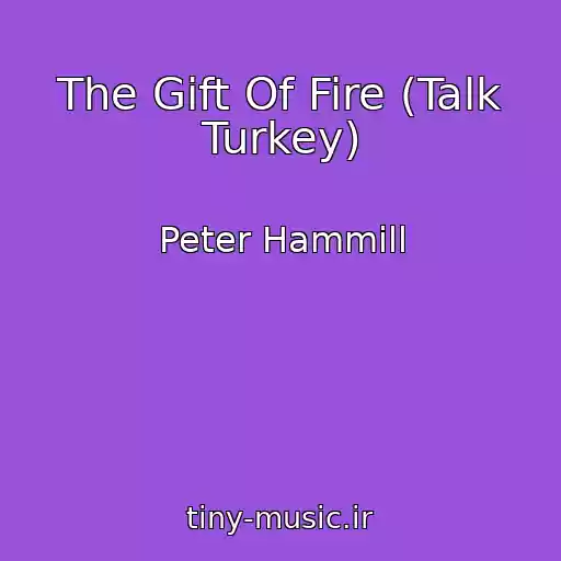 کاور آهنگ The Gift Of Fire (Talk Turkey) از Peter Hammill