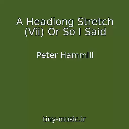 کاور آهنگ A Headlong Stretch (Vii) Or So I Said از Peter Hammill