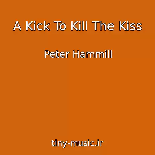 کاور آهنگ A Kick To Kill The Kiss از Peter Hammill
