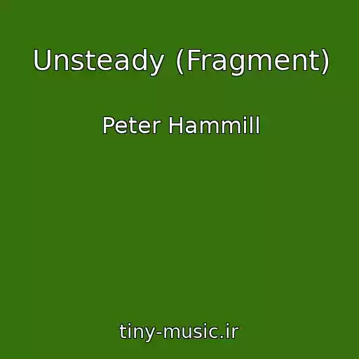 کاور آهنگ Unsteady (Fragment) از Peter Hammill