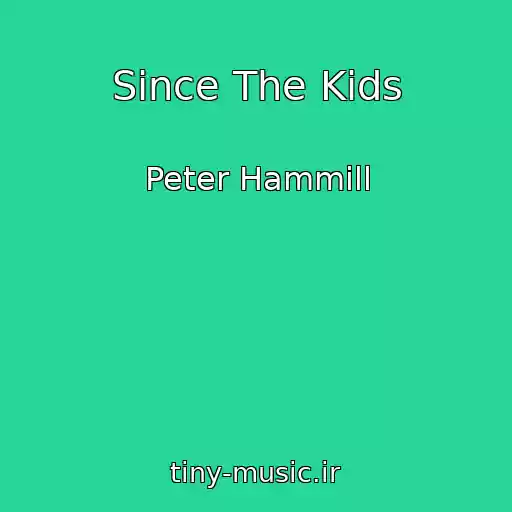 کاور آهنگ Since The Kids از Peter Hammill