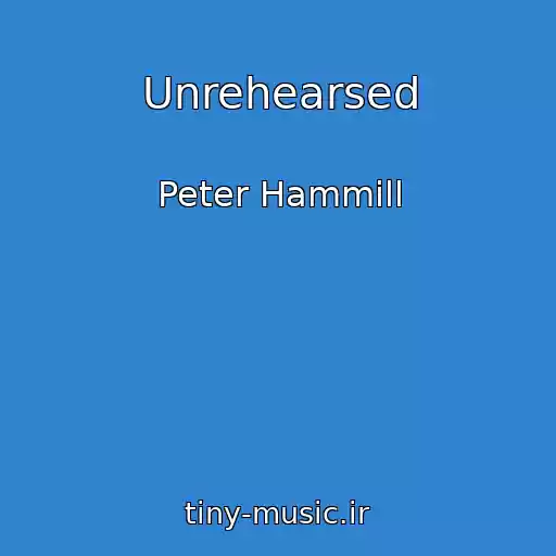 کاور آهنگ Unrehearsed از Peter Hammill