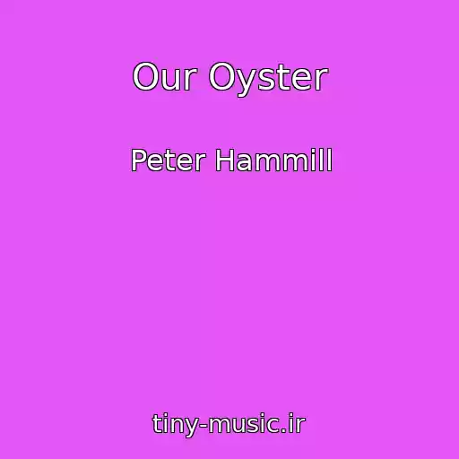 کاور آهنگ Our Oyster از Peter Hammill