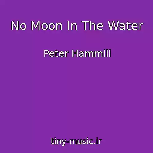 کاور آهنگ No Moon In The Water از Peter Hammill