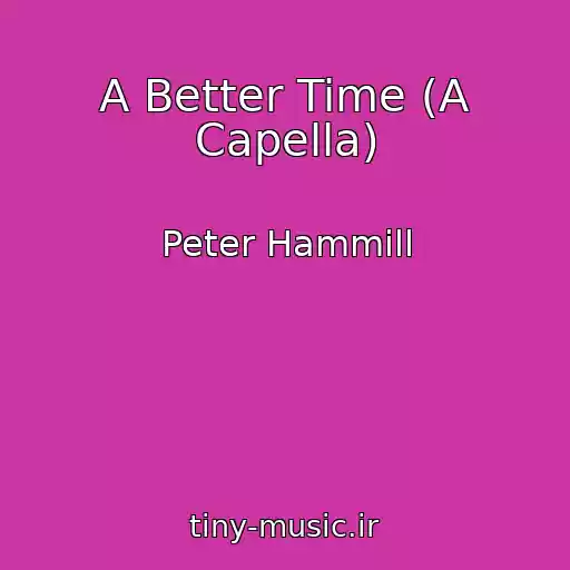 کاور آهنگ A Better Time (A Capella) از Peter Hammill