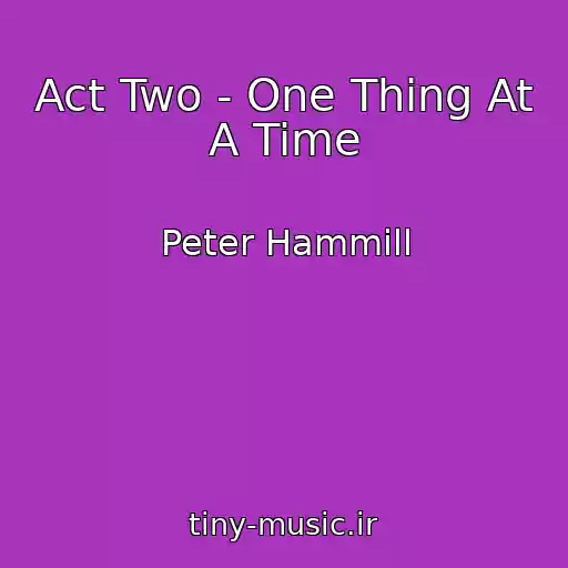 کاور آهنگ Act Two - One Thing At A Time از Peter Hammill