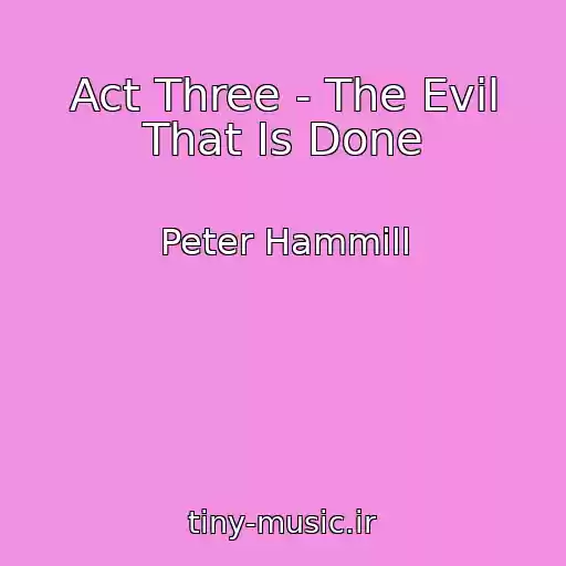 کاور آهنگ Act Three - The Evil That Is Done از Peter Hammill
