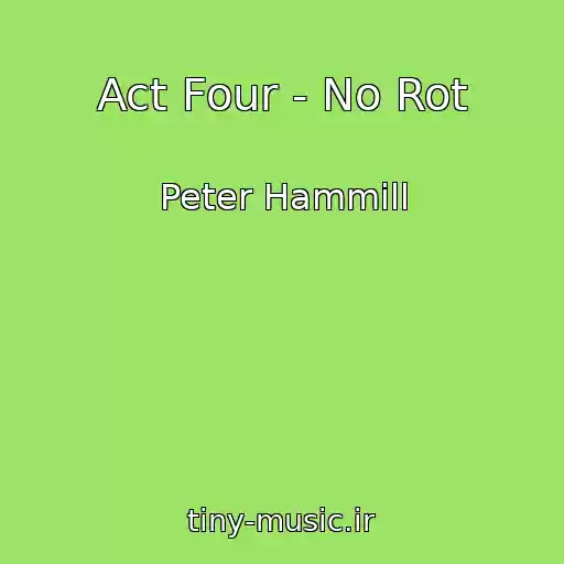 کاور آهنگ Act Four - No Rot از Peter Hammill