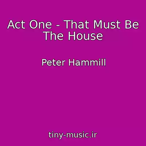 کاور آهنگ Act One - That Must Be The House از Peter Hammill