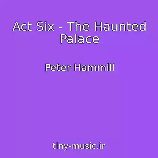 کاور آهنگ Act Six - The Haunted Palace از Peter Hammill