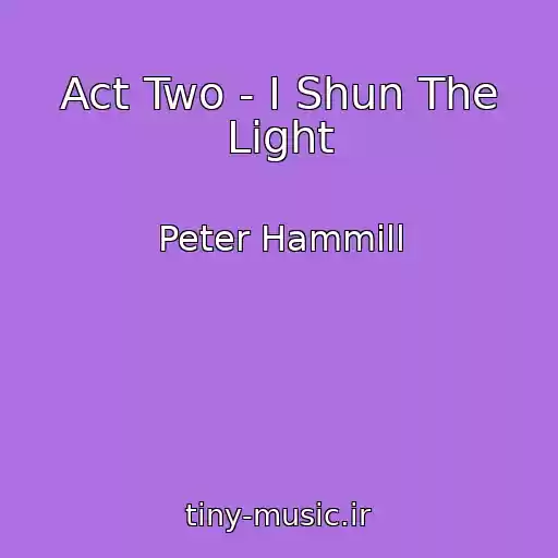 کاور آهنگ Act Two - I Shun The Light از Peter Hammill