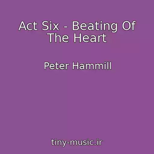 کاور آهنگ Act Six - Beating Of The Heart از Peter Hammill