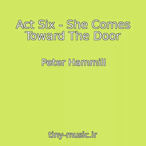 کاور آهنگ Act Six - She Comes Toward The Door از Peter Hammill