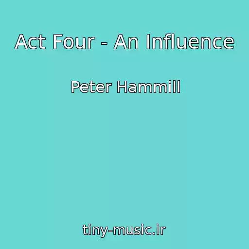 کاور آهنگ Act Four - An Influence از Peter Hammill