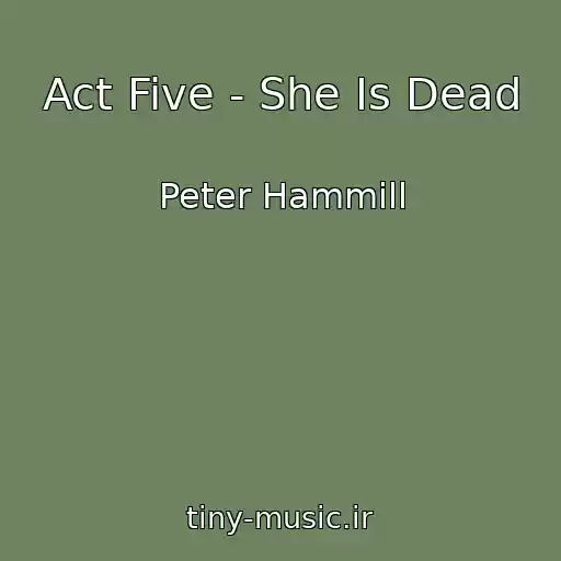 کاور آهنگ Act Five - She Is Dead از Peter Hammill