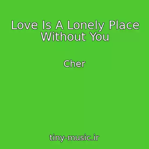 کاور آهنگ Love Is A Lonely Place Without You از Cher